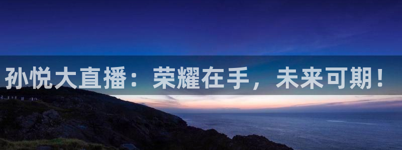 孙悦大直播：荣耀在手，未来可期！