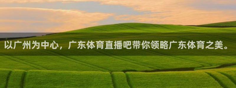 以广州为中心，广东体育直播吧带你领略广东体育之美。
